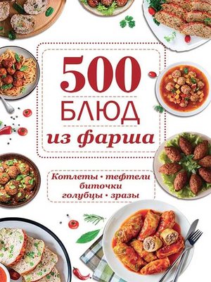 cover image of 500 блюд из фарша. Котлеты, тефтели, биточки, голубцы, зразы